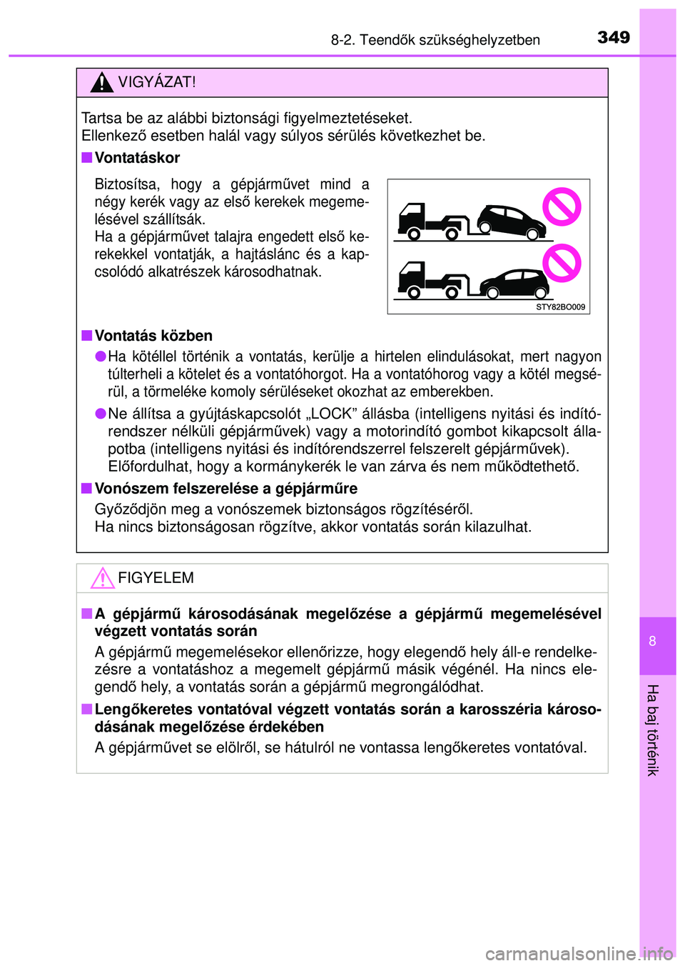 TOYOTA AYGO 2015  Kezelési útmutató (in Hungarian) 3498-2. Teendők szükséghelyzetben
8
Ha baj történik
VIGYÁZAT!
Tartsa be az alábbi biztonsági figyelmeztetéseket. 
Ellenkez ő esetben halál vagy súlyos sérülés következhet be.
 Vonta