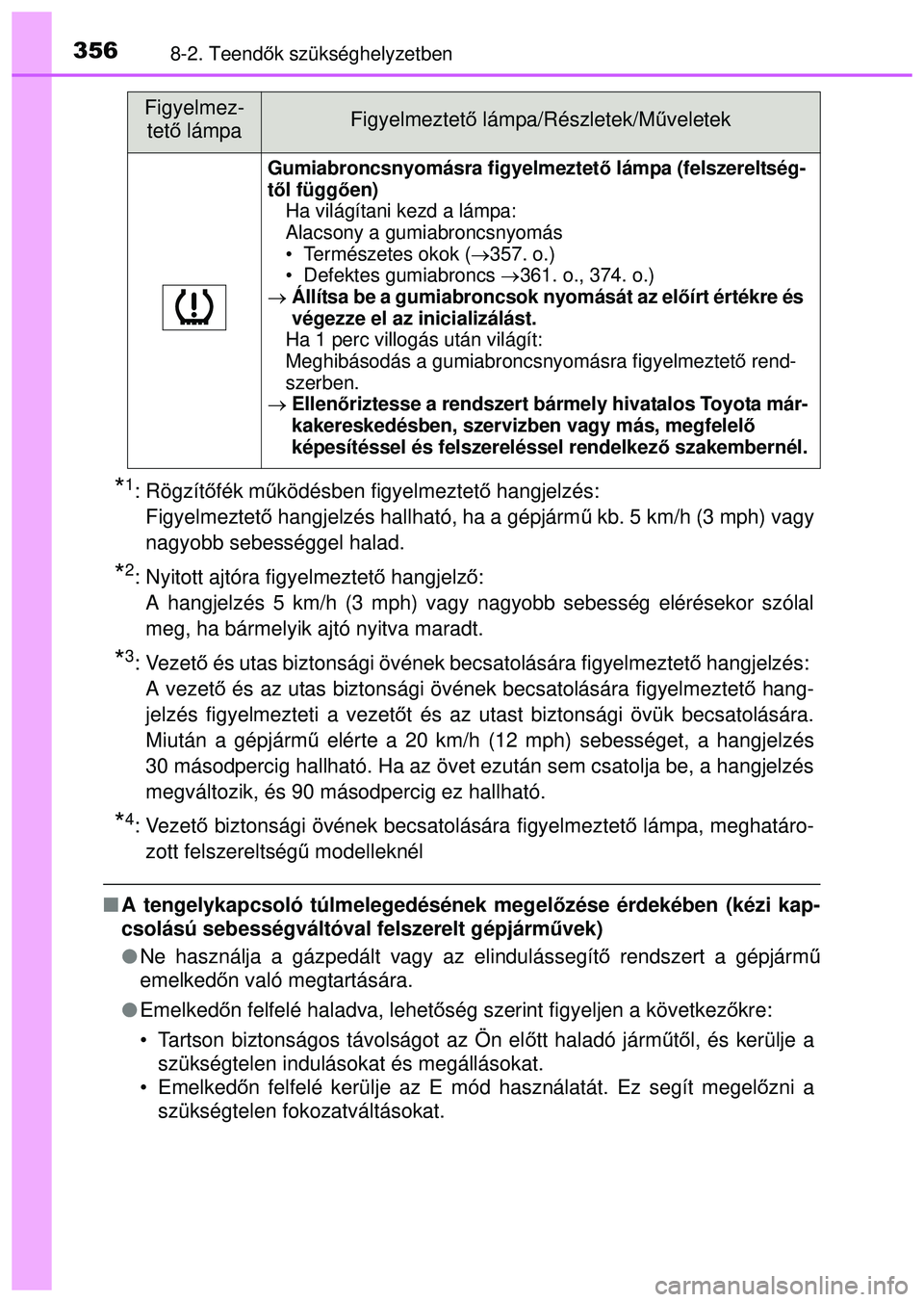TOYOTA AYGO 2015  Kezelési útmutató (in Hungarian) 3568-2. Teendők szükséghelyzetben
*1: Rögzítő fék működésben figyelmeztető  hangjelzés: 
Figyelmeztető  hangjelzés hallható, ha a gépjárm ű kb. 5 km/h (3 mph) vagy
nagyobb sebességg
