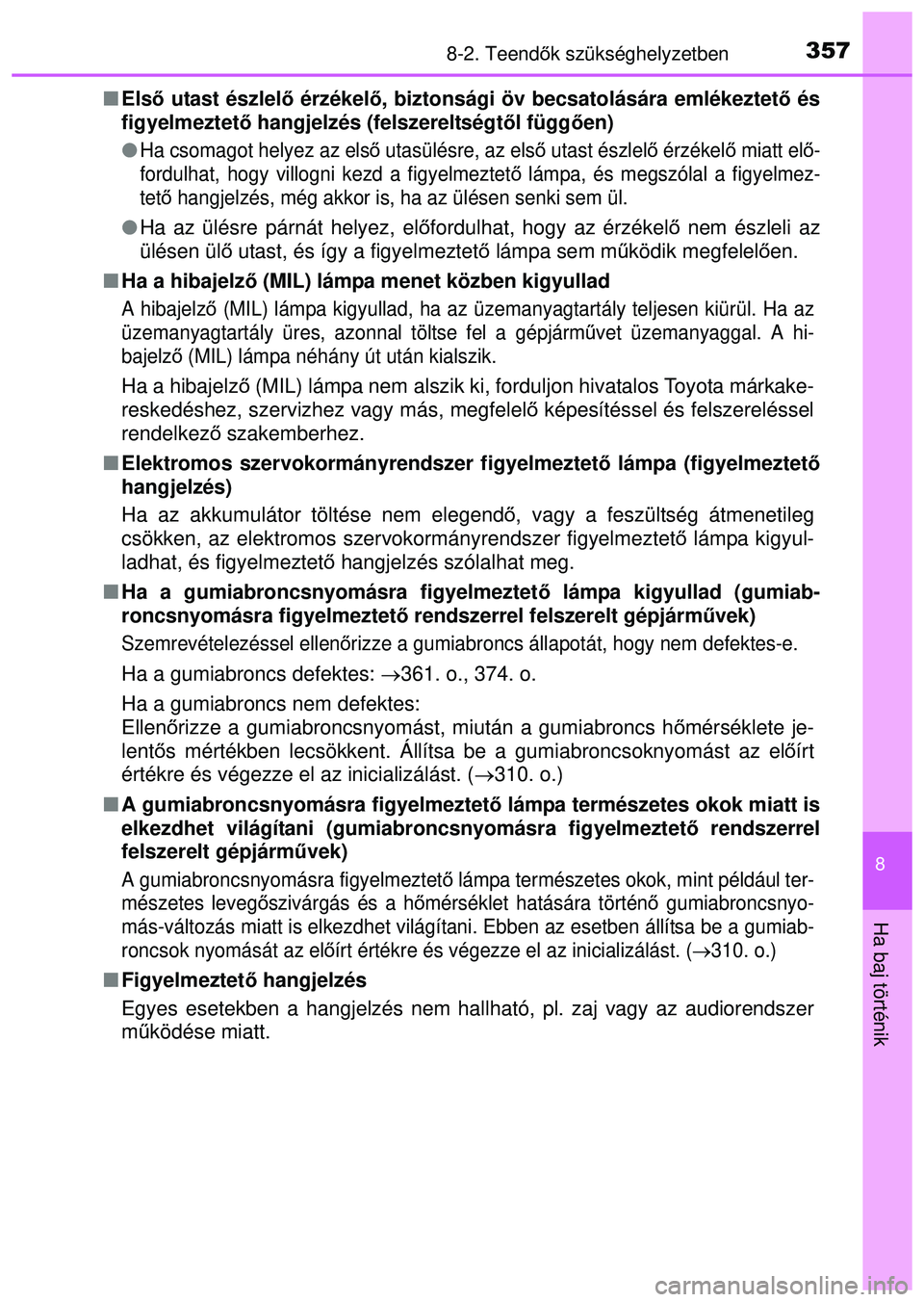 TOYOTA AYGO 2015  Kezelési útmutató (in Hungarian) 3578-2. Teendők szükséghelyzetben
8
Ha baj történik
 Els ő utast észlel ő érzékelő, biztonsági öv becsatolására emlékeztet ő és
figyelmeztet ő hangjelzés (felszereltségt ől f