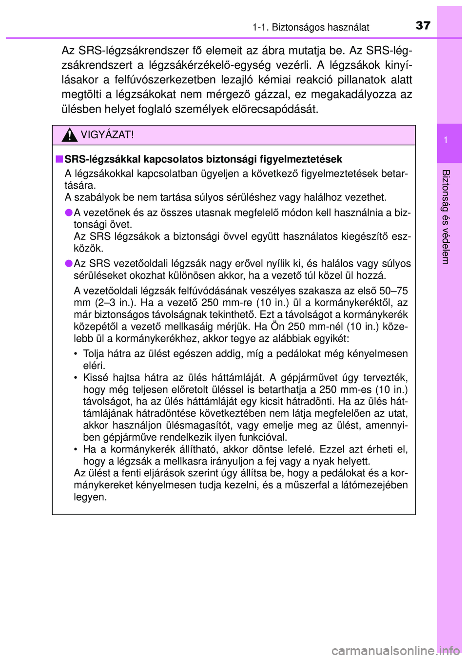 TOYOTA AYGO 2015  Kezelési útmutató (in Hungarian) 371-1. Biztonságos használat
1
Biztonság és védelem
Az SRS-légzsákrendszer fő elemeit az ábra mutatja be. Az SRS-lég-
zsákrendszert a légzsákérzékel ő-egység vezérli. A légzsákok k