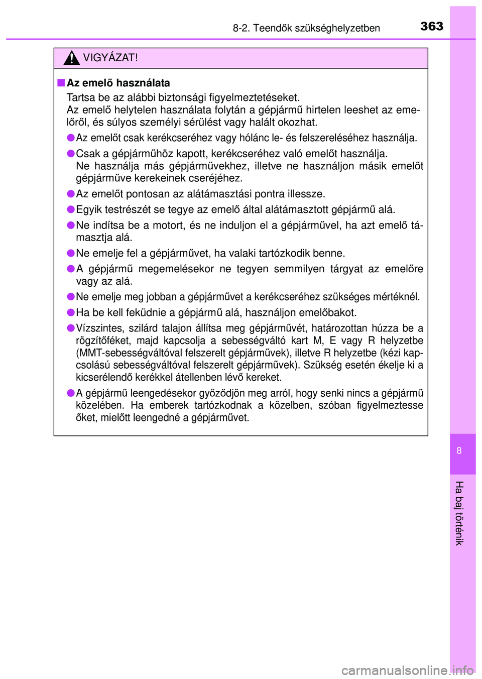 TOYOTA AYGO 2015  Kezelési útmutató (in Hungarian) 3638-2. Teendők szükséghelyzetben
8
Ha baj történik
VIGYÁZAT!
 Az emelő használata
Tartsa be az alábbi biztonsági figyelmeztetéseket. 
Az emel ő helytelen használata folytán a gépjá
