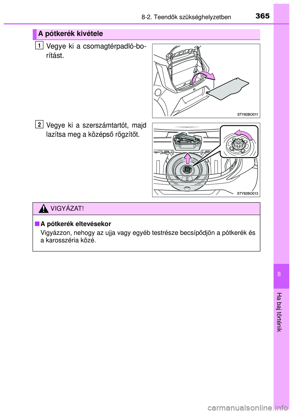 TOYOTA AYGO 2015  Kezelési útmutató (in Hungarian) 3658-2. Teendők szükséghelyzetben
8
Ha baj történik
Vegye ki a csomagtérpadló-bo-
rítást.
Vegye ki a szerszámtartót, majd
lazítsa meg a középs ő rögzít őt.
A pótkerék kivétele
1
2