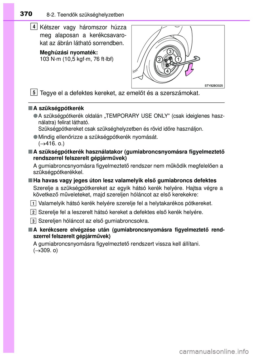 TOYOTA AYGO 2015  Kezelési útmutató (in Hungarian) 3708-2. Teendők szükséghelyzetben
Kétszer vagy háromszor húzza
meg alaposan a kerékcsavaro-
kat az ábrán látható sorrendben.
Meghúzási nyomaték:
103 N·m (10,5 kgf·m, 76 ft·lbf)
Tegye 