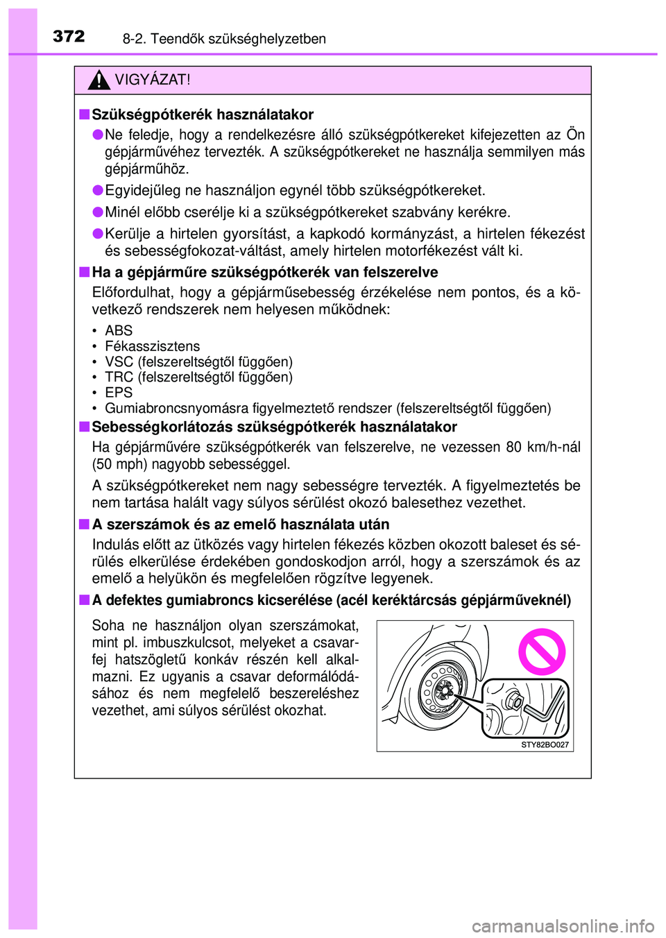 TOYOTA AYGO 2015  Kezelési útmutató (in Hungarian) 3728-2. Teendők szükséghelyzetben
VIGYÁZAT!
 Szükségpótkerék használatakor

Ne feledje, hogy a rendelkezésre álló szükségpótkereke\
t kifejezetten az Ön
gépjármű véhez tervez