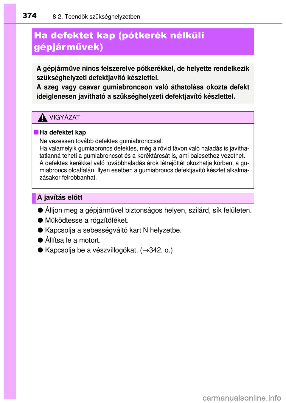 TOYOTA AYGO 2015  Kezelési útmutató (in Hungarian) 3748-2. Teendők szükséghelyzetben
Ha defektet kap (pótkerék nélküli 
gépjár m űvek)
Álljon meg a gépjárm űvel biztonságos helyen, szilárd, sík felületen.
 Működtesse a rögz