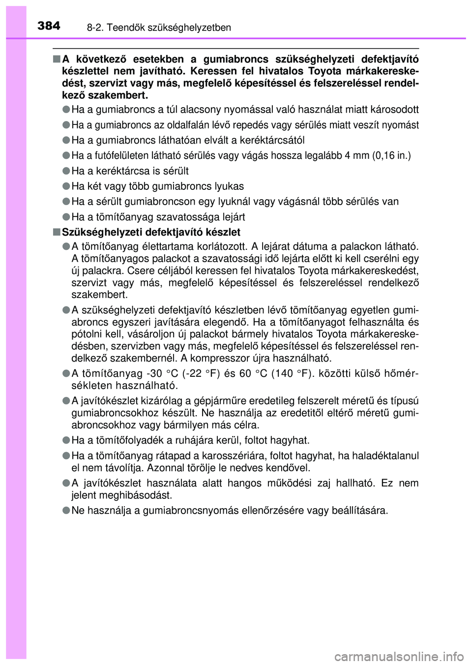 TOYOTA AYGO 2015  Kezelési útmutató (in Hungarian) 3848-2. Teendők szükséghelyzetben
 A következ ő esetekben a gumiabroncs szükséghelyzeti defektjavító
készlettel nem javítható. Keressen fel hivatalos Toyota márkakereske-
dést, szervi