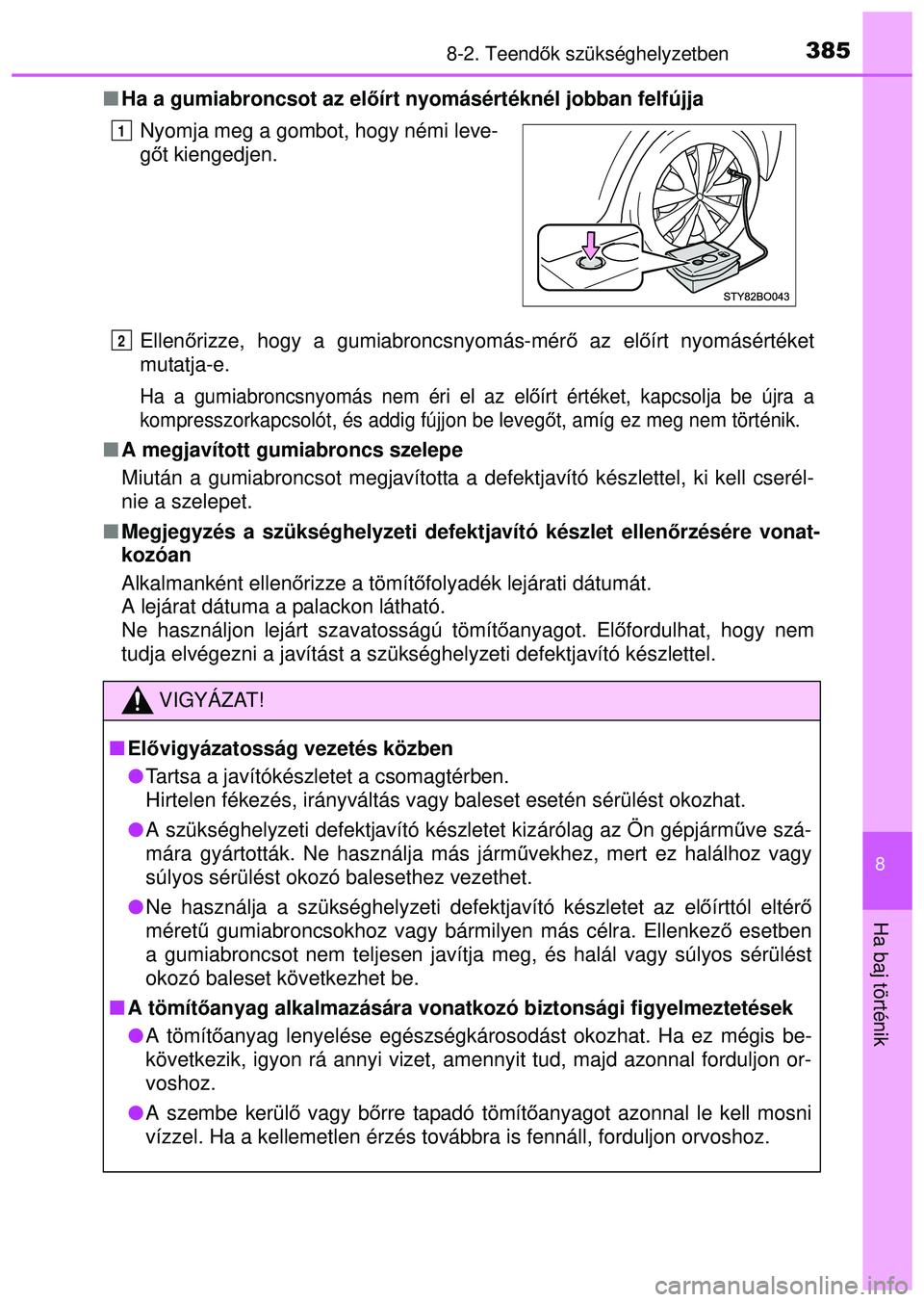 TOYOTA AYGO 2015  Kezelési útmutató (in Hungarian) 3858-2. Teendők szükséghelyzetben
8
Ha baj történik
 Ha a gumiabroncsot az el őírt nyomásértéknél jobban felfújja
Ellen őrizze, hogy a gumiabroncsnyomás-mér ő az el őírt nyomásé