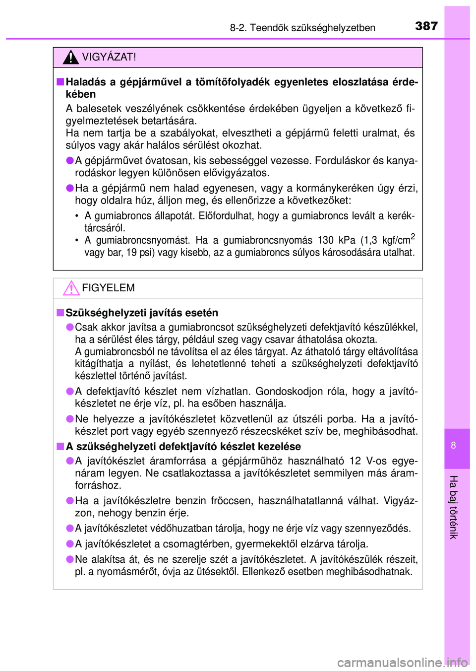 TOYOTA AYGO 2015  Kezelési útmutató (in Hungarian) 3878-2. Teendők szükséghelyzetben
8
Ha baj történik
VIGYÁZAT!
 Haladás a gépjárm űvel a tömít őfolyadék egyenletes eloszlatása érde-
kében
A balesetek veszélyének csökkentése 