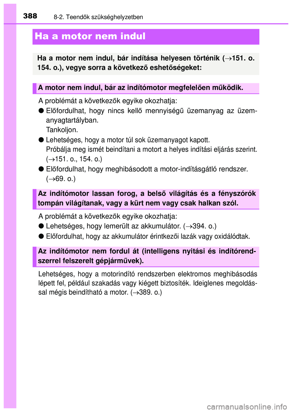 TOYOTA AYGO 2015  Kezelési útmutató (in Hungarian) 3888-2. Teendők szükséghelyzetben
Ha a motor nem indul
A problémát a következ ők egyike okozhatja:
 Előfordulhat, hogy nincs kell ő mennyiség ű üzemanyag az üzem-
anyagtartályban. 
Ta