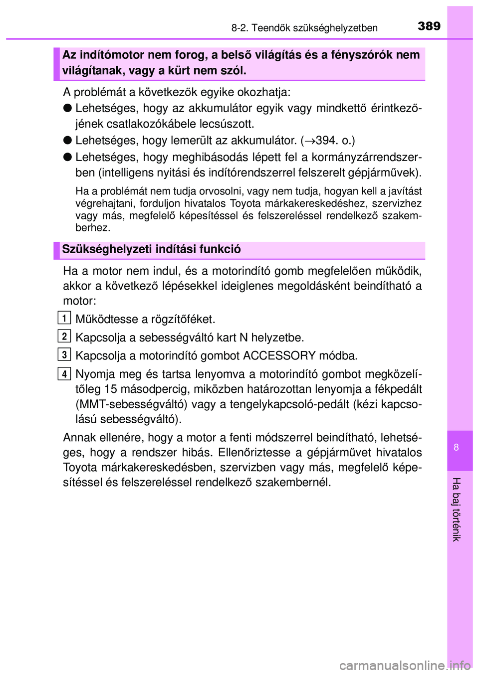 TOYOTA AYGO 2015  Kezelési útmutató (in Hungarian) 3898-2. Teendők szükséghelyzetben
8
Ha baj történik
A problémát a következ ők egyike okozhatja:
 Lehetséges, hogy az akkumulátor egyik vagy mindkett ő érintkez ő-
jének csatlakozók