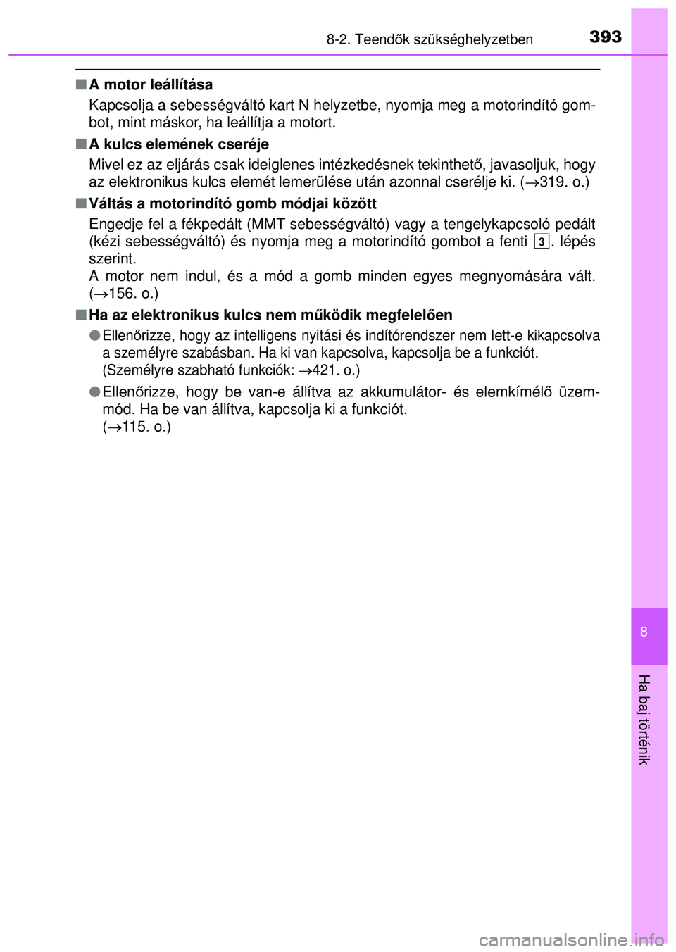 TOYOTA AYGO 2015  Kezelési útmutató (in Hungarian) 3938-2. Teendők szükséghelyzetben
8
Ha baj történik
 A motor leállítása
Kapcsolja a sebességváltó kart N helyzetbe, nyomja meg a motori\
ndító gom-
bot, mint máskor, ha leállítja a 