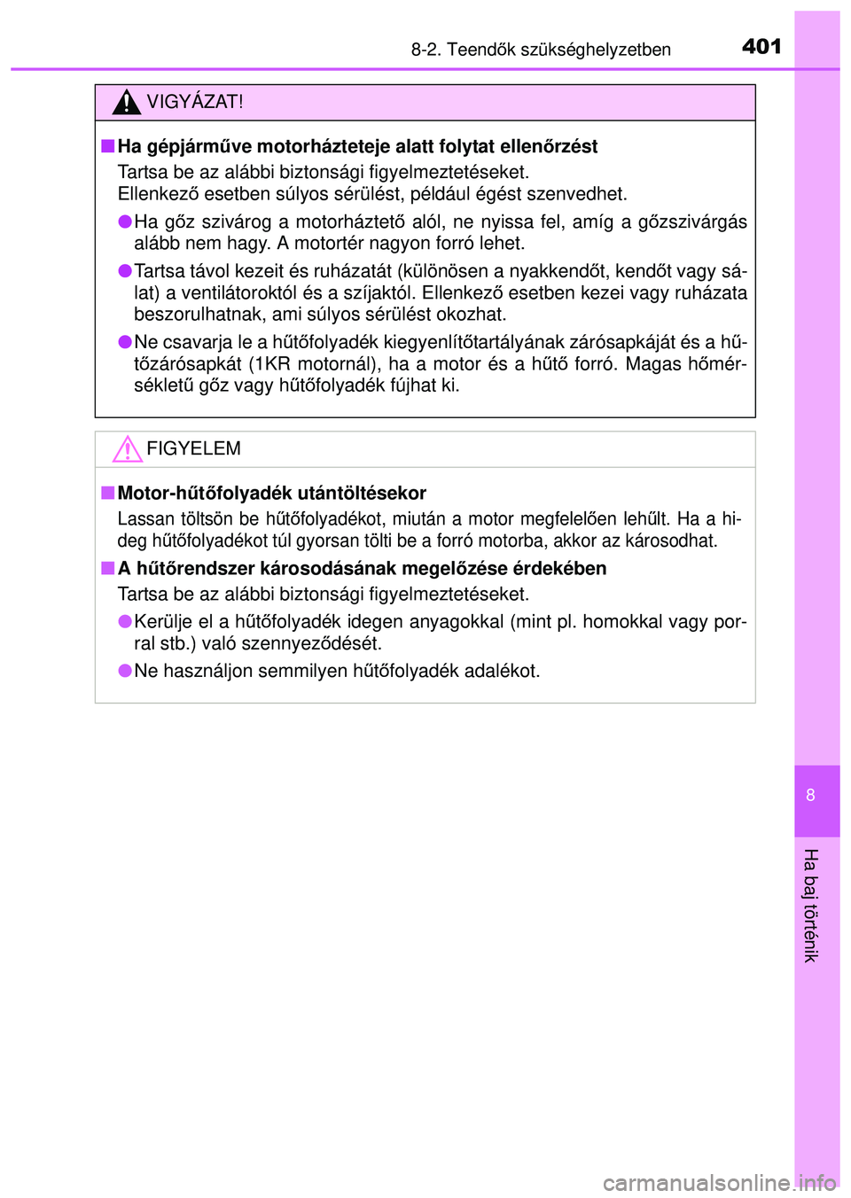 TOYOTA AYGO 2015  Kezelési útmutató (in Hungarian) 4018-2. Teendők szükséghelyzetben
8
Ha baj történik
VIGYÁZAT!
 Ha gépjárműve motorházteteje alatt folytat ellen őrzést
Tartsa be az alábbi biztonsági figyelmeztetéseket. 
Ellenkez ő