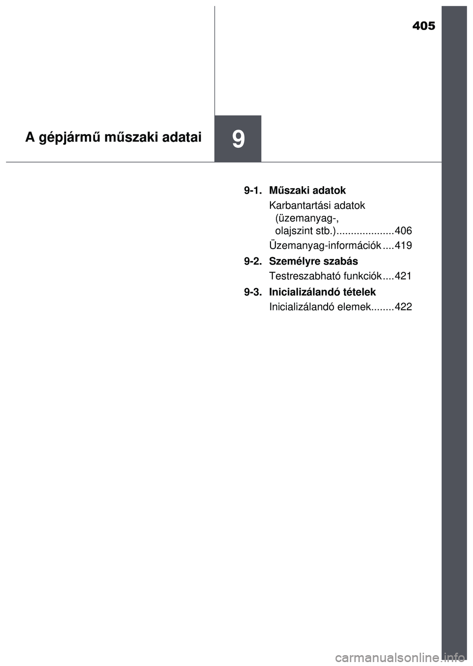 TOYOTA AYGO 2015  Kezelési útmutató (in Hungarian) 405
9A gépjármű m űszaki adatai
9-1. M űszaki adatok
Karbantartási adatok  (üzemanyag-, 
olajszint stb.).................... 406
Üzemanyag-információk .... 419
9-2. Személyre szabás Testre