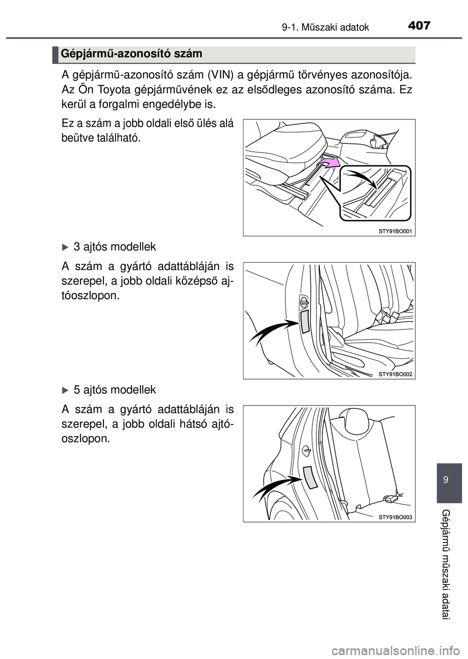 TOYOTA AYGO 2015  Kezelési útmutató (in Hungarian) 4079-1. Műszaki adatok
9
Gépjárm ű m űszaki adatai
A gépjárm ű-azonosító szám (VIN) a gépjármű  törvényes azonosítója.
Az Ön Toyota gépjárm űvének ez az első dleges azonosító