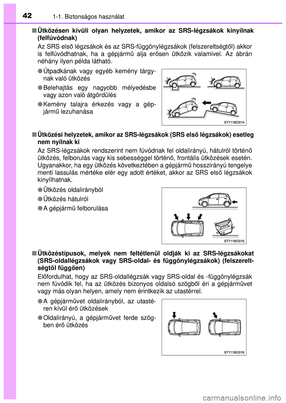 TOYOTA AYGO 2015  Kezelési útmutató (in Hungarian) 421-1. Biztonságos használat
Ütközésen kívüli olyan helyzetek, amikor az SRS-légzsá\
kok kinyílnak
(felfúvódnak) 
Az SRS els ő légzsákok és az SRS-függönylégzsákok (felszerelts