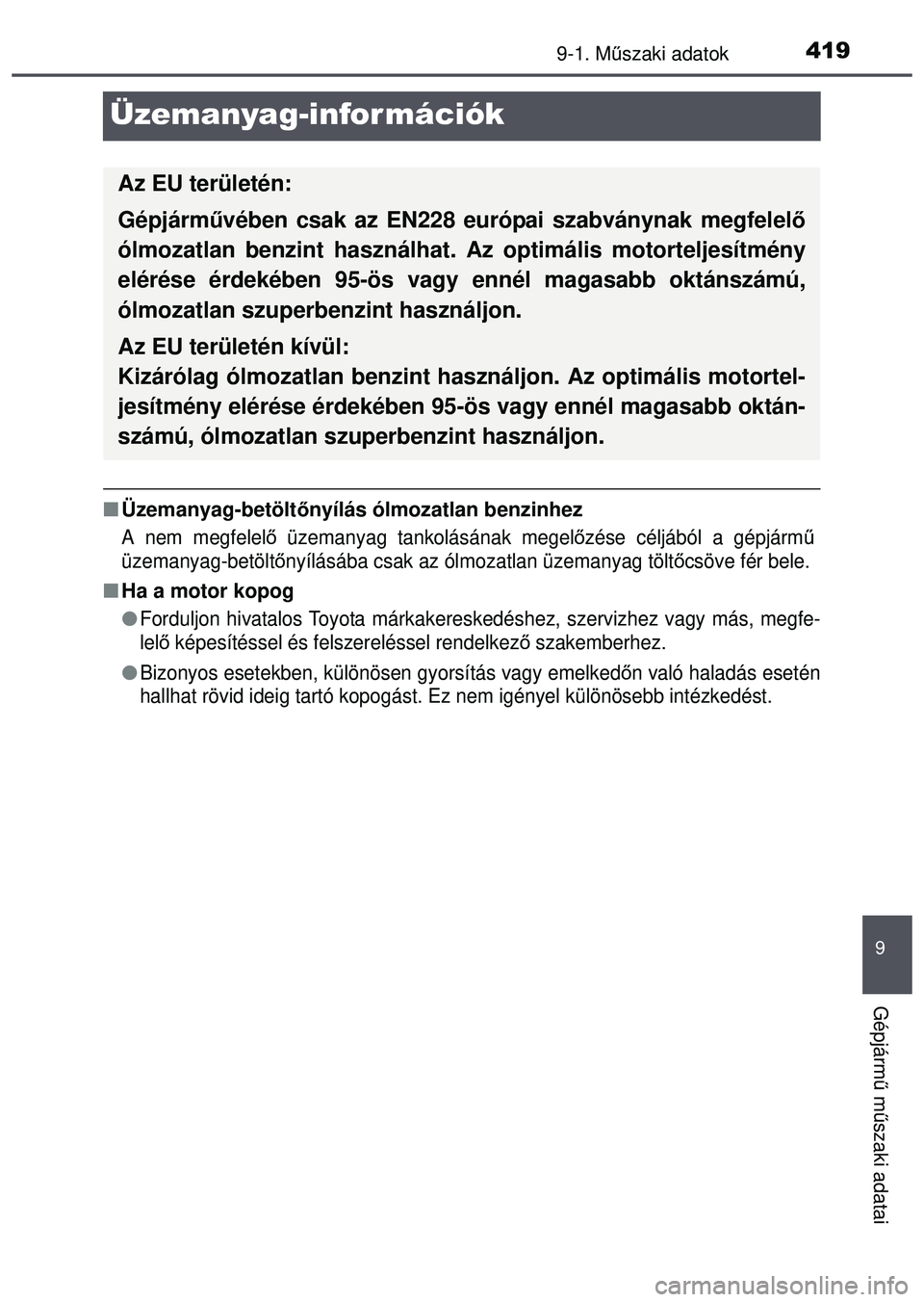 TOYOTA AYGO 2015  Kezelési útmutató (in Hungarian) 4199-1. Műszaki adatok
9
Gépjárm ű m űszaki adatai
Üzemanyag-információk
 Üzemanyag-betölt őnyílás ólmozatlan benzinhez
A nem megfelel ő üzemanyag tankolásának megel őzése célj