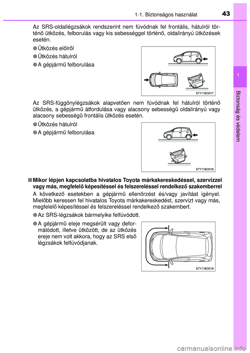 TOYOTA AYGO 2015  Kezelési útmutató (in Hungarian) 431-1. Biztonságos használat
1
Biztonság és védelem
Az SRS-oldallégzsákok rendszerint nem fúvódnak fel frontá\
lis, hátulról tör-
ténő ütközés, felborulás vagy kis sebességgel tör