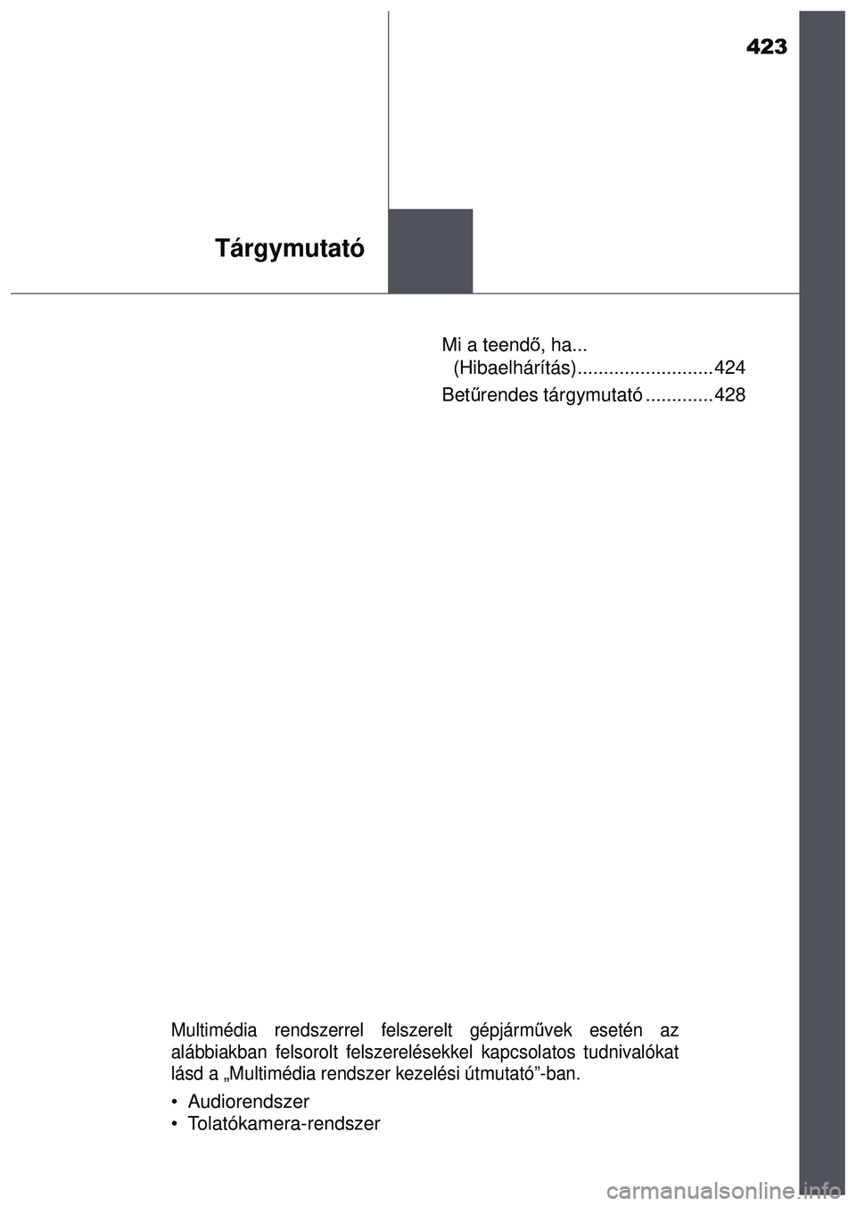 TOYOTA AYGO 2015  Kezelési útmutató (in Hungarian) 423
Tárgymutató
Mi a teendő, ha... 
(Hibaelhárítás).......................... 424
Betű rendes tárgymutató ............. 428
Multimédia rendszerrel felszerelt gépjárm űvek esetén az
aláb