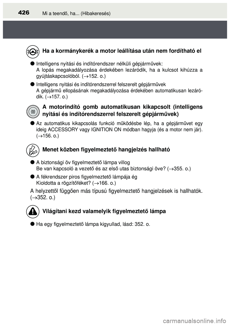 TOYOTA AYGO 2015  Kezelési útmutató (in Hungarian) 426Mi a teendő, ha... (Hibakeresés)
Intelligens nyitási és indítórendszer nélküli gépjá\
rm űvek:
A lopás megakadályozása érdekében lezáródik, ha a k\
ulcsot kihúzza a
gyújtásk