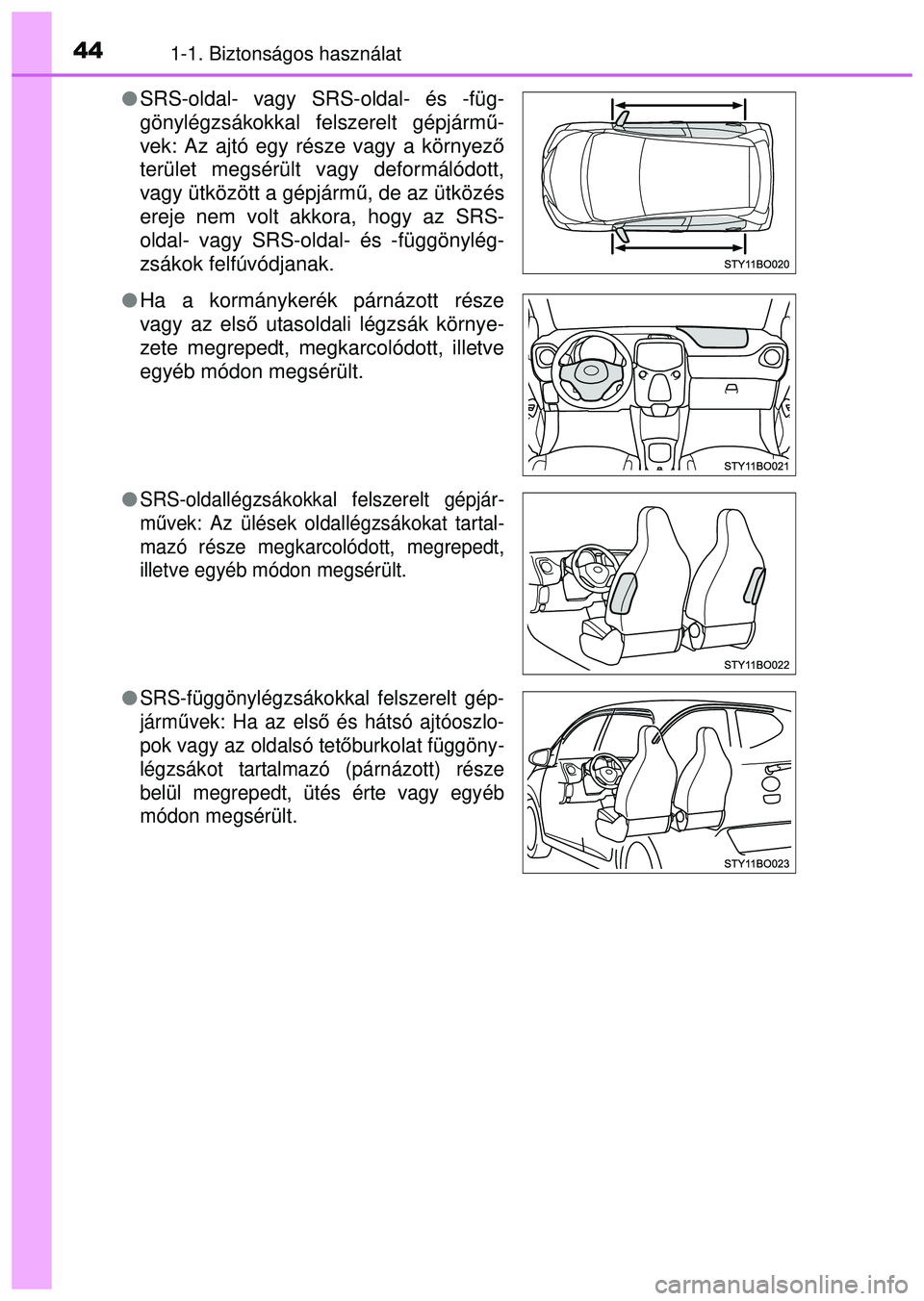 TOYOTA AYGO 2015  Kezelési útmutató (in Hungarian) 441-1. Biztonságos használat
SRS-oldal- vagy SRS-oldal- és -füg-
gönylégzsákokkal felszerelt gépjármű -
vek: Az ajtó egy része vagy a környez ő
terület megsérült vagy deformálódo