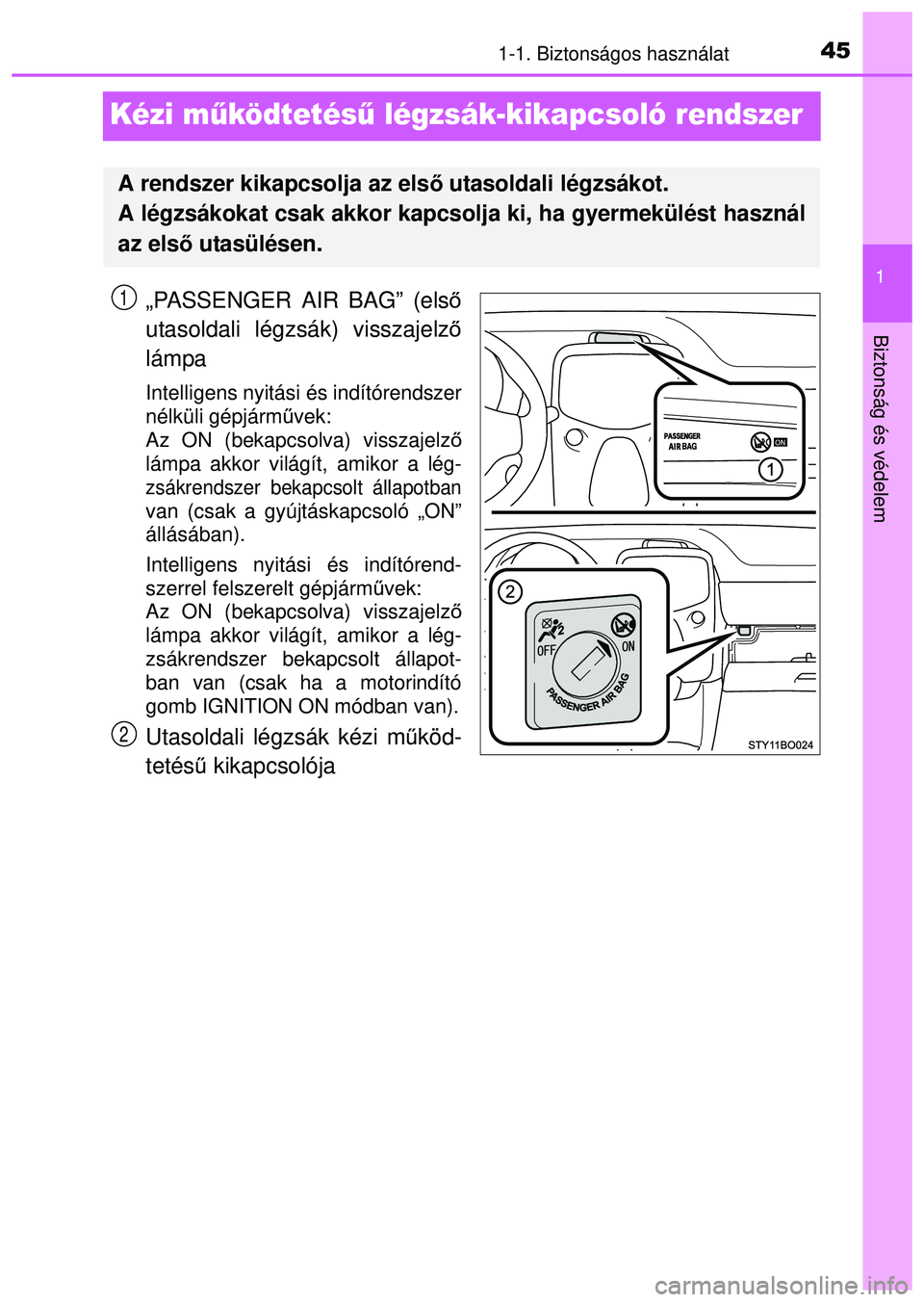 TOYOTA AYGO 2015  Kezelési útmutató (in Hungarian) 451-1. Biztonságos használat
1
Biztonság és védelem
Kézi működtetés ű légzsák-kikapcsoló rendszer
„PASSENGER AIR BAG” (els ő
utasoldali légzsák) visszajelz ő
lámpa
Intelligens ny