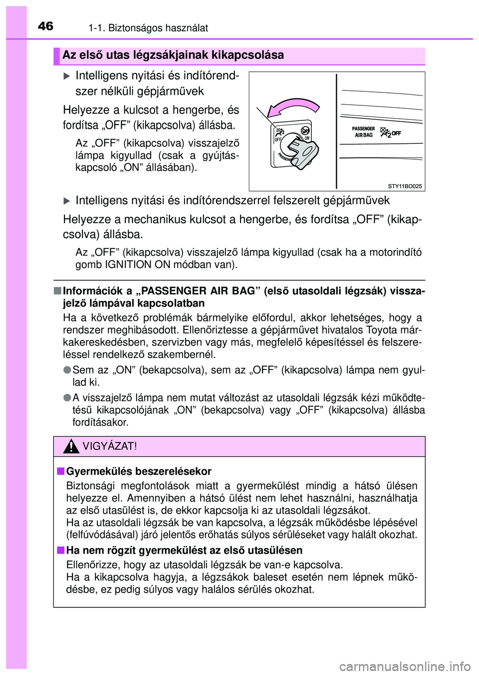 TOYOTA AYGO 2015  Kezelési útmutató (in Hungarian) 461-1. Biztonságos használat
Intelligens nyitási és indítórend-
szer nélküli gépjárművek
Helyezze a kulcsot a hengerbe, és
fordítsa „OFF” (kikapcsolva) állásba.
Az „OFF” (kik