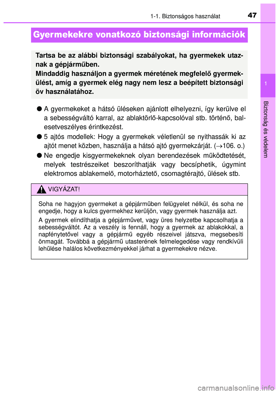 TOYOTA AYGO 2015  Kezelési útmutató (in Hungarian) 471-1. Biztonságos használat
1
Biztonság és védelem
Gyer mekekre vonatkozó biztonsági információk
A gyermekeket a hátsó üléseken ajánlott elhelyezni, így kerülve el
a sebességvált