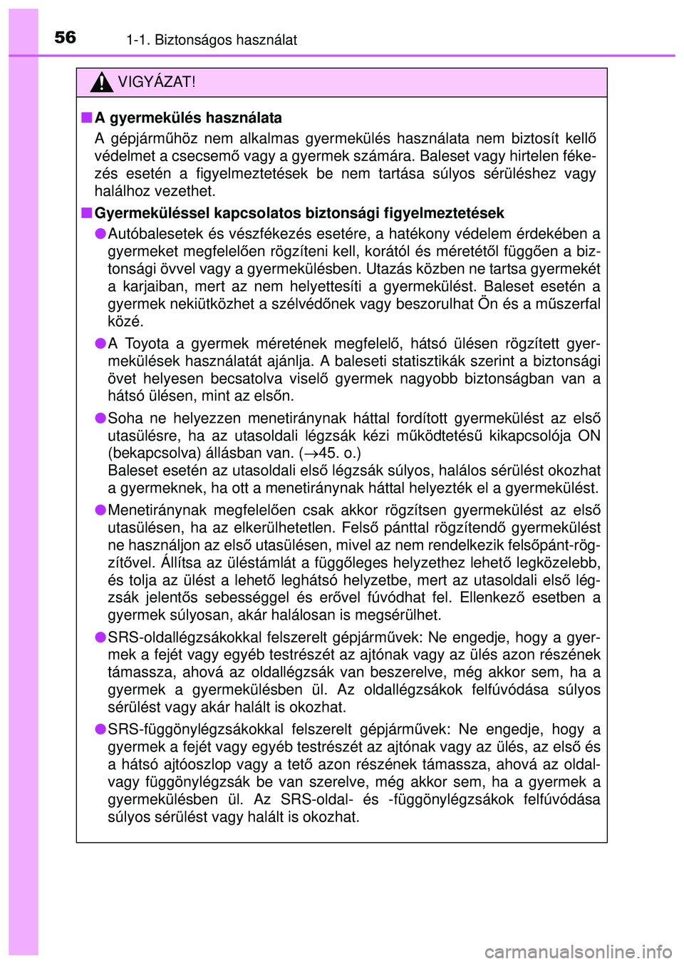 TOYOTA AYGO 2015  Kezelési útmutató (in Hungarian) 561-1. Biztonságos használat
VIGYÁZAT!
A gyermekülés használata
A gépjárm űhöz nem alkalmas gyermekülés használata nem biztosít kell ő
védelmet a csecsem ő vagy a gyermek számára