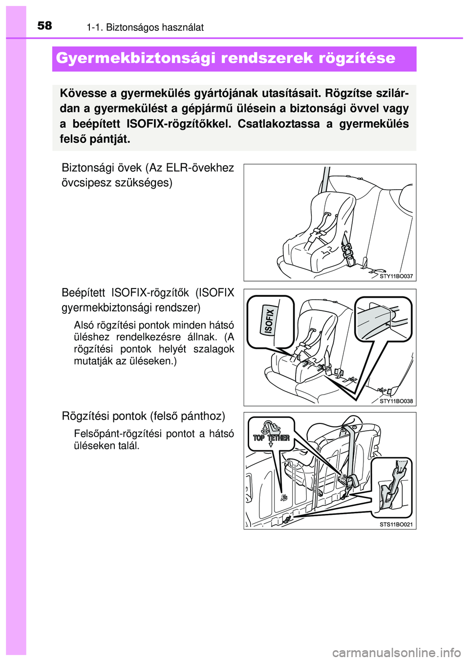 TOYOTA AYGO 2015  Kezelési útmutató (in Hungarian) 581-1. Biztonságos használat
Gyer mekbiztonsági rendszerek rögzítése
Biztonsági övek (Az ELR-övekhez
övcsipesz szükséges)
Beépített ISOFIX-rögzítők (ISOFIX
gyermekbiztonsági rendszer