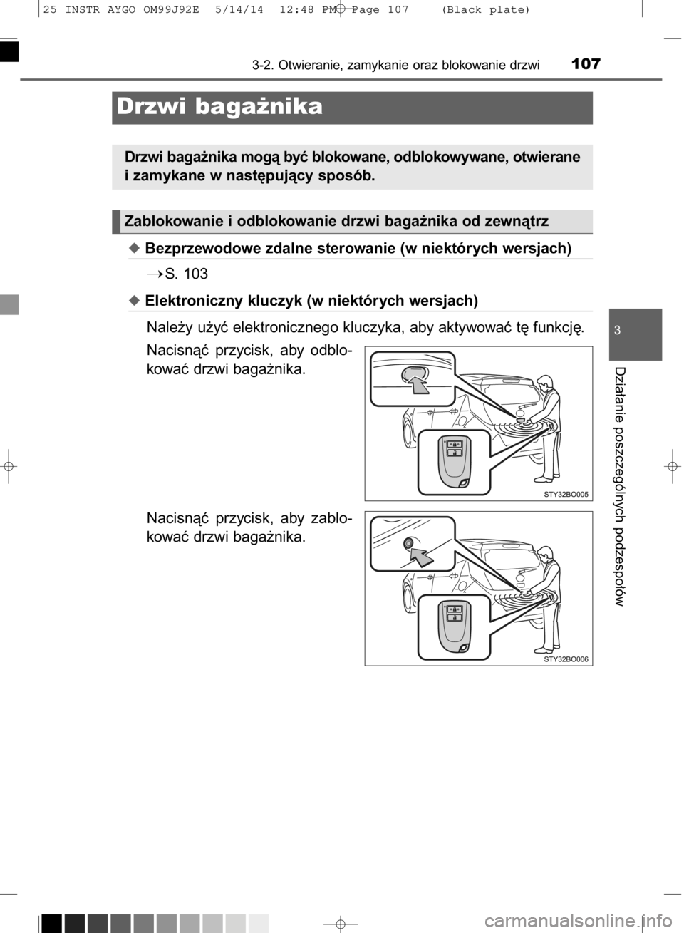 TOYOTA AYGO 2015  Instrukcja obsługi (in Polish) Bezprzewodowe zdalne sterowanie (w niektórych wersjach)
S. 103
Elektroniczny kluczyk (w niektórych wersjach)
Nale˝y u˝yç elektronicznego kluczyka, aby aktywowaç t´ funkcj´.
Nacisnàç  przy