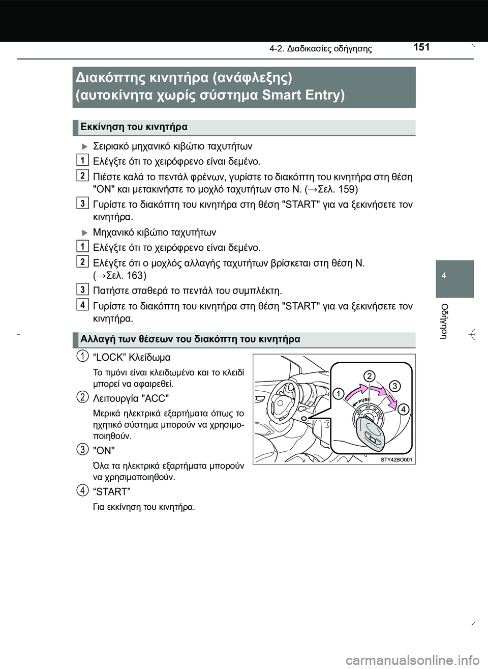 TOYOTA AYGO 2015 ΟΔΗΓΌΣ ΧΡΉΣΗΣ (in Greek) 151
4
4-2. Διαδικασίες οδήγησης
Οδήγηση
Διακόπτης κινητήρα (ανάφλεξης)
(αυτοκίνητα χωρίς σύστημα Smart Entry)
\b0!. TOYOTA AYGO 2015 ΟΔΗΓΌΣ ΧΡΉΣΗΣ (in Greek) 151
4
4-2. Διαδικασίες οδήγησης
Οδήγηση
Διακόπτης κινητήρα (ανάφλεξης)
(αυτοκίνητα χωρίς σύστημα Smart Entry)
\b0!.
