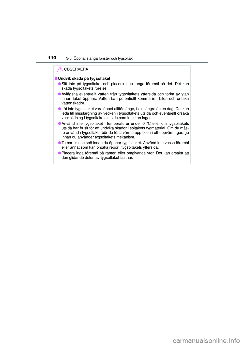 TOYOTA AYGO 2015  Bruksanvisningar (in Swedish) 1103-5. Öppna, stänga fönster och tygsoltak
OM99J92SE
OBSERVERA
■Undvik skada på tygsoltaket
● Sitt inte på tygsoltaket och placera inga tunga föremål på det. Det kan
skada tygsoltakets r