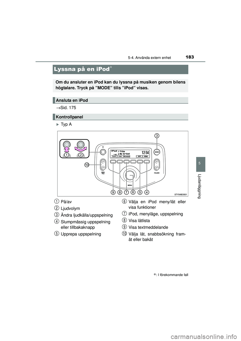 TOYOTA AYGO 2015  Bruksanvisningar (in Swedish) 183
5
5-4. Använda extern enhet
Ljudanläggning
OM99J92SE
Lyssna på en iPod∗
→Sid. 175
�XTy p  A
∗: I förekommande fall
Om du ansluter en iPod kan du  lyssna på musiken genom bilens
högtala