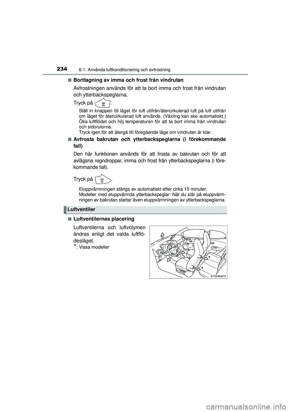 TOYOTA AYGO 2015  Bruksanvisningar (in Swedish) 2346-1. Använda luftkonditionering och avfrostning
OM99J92SE■
Borttagning av imma och frost från vindrutan
Avfrostningen används för att ta 
bort imma och frost från vindrutan
och ytterbackspeg