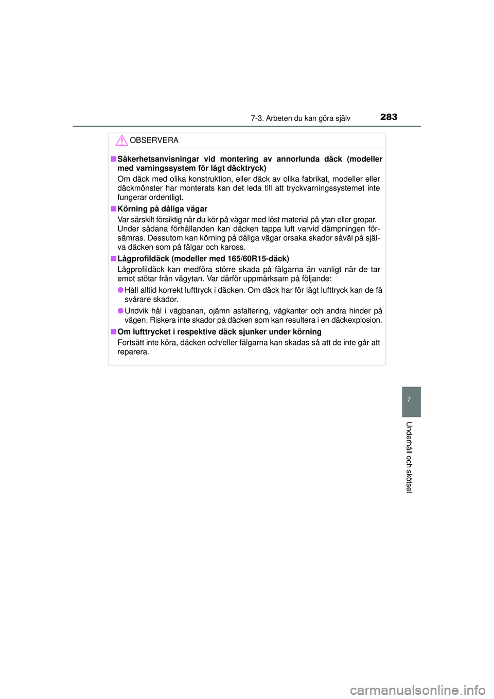 TOYOTA AYGO 2015  Bruksanvisningar (in Swedish) 2837-3. Arbeten du kan göra själv
7
Underhåll och skötsel
OM99J92SE
OBSERVERA
■Säkerhetsanvisningar vid monter ing av annorlunda däck (modeller
med varningssystem för lågt däcktryck)
Om dä