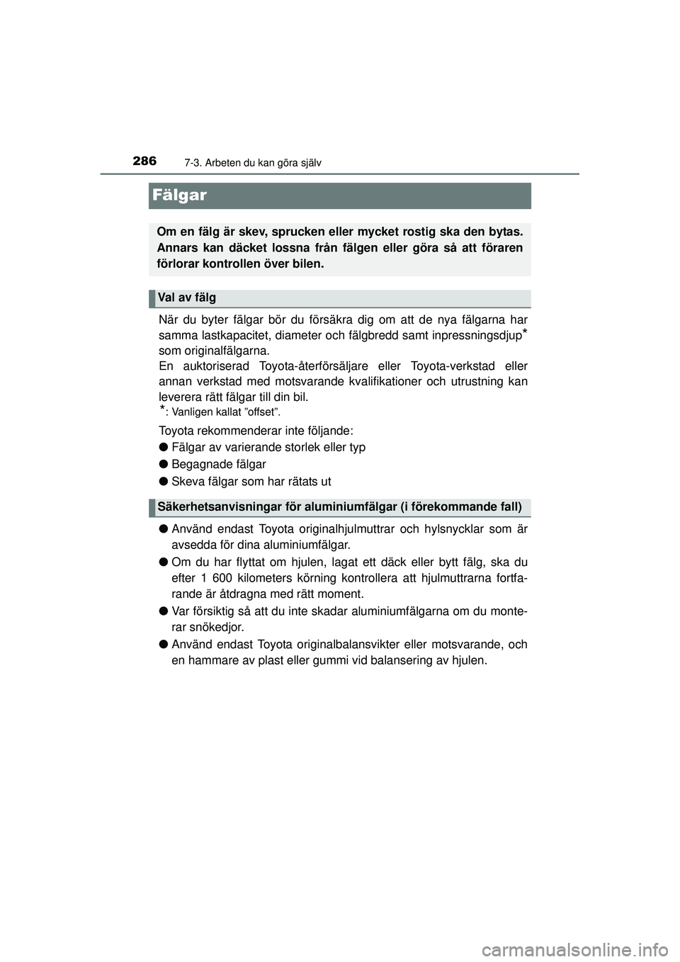 TOYOTA AYGO 2015  Bruksanvisningar (in Swedish) 2867-3. Arbeten du kan göra själv
OM99J92SE
Fälgar
När du byter fälgar bör du försäkra dig om att de nya fälgarna har
samma lastkapacitet, diameter och fälgbredd samt inpressningsdjup
*
som 