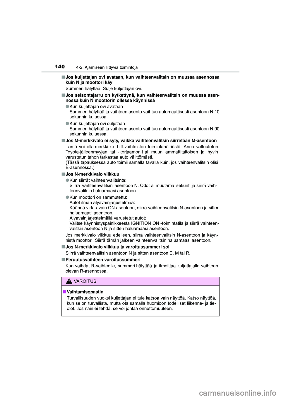 TOYOTA AYGO 2015 Omistajan Käsikirja (in Finnish) 1404-2. Ajamiseen liittyviä toimintoja
OM99J92FI■
Jos kuljettajan ovi avataan, kun vaihteenvalitsin on muussa asennossa
kuin N ja moottori käy
Summeri hälyttää. Sulje kuljettajan ovi.
■ Jos s TOYOTA AYGO 2015 Omistajan Käsikirja (in Finnish) 1404-2. Ajamiseen liittyviä toimintoja
OM99J92FI■
Jos kuljettajan ovi avataan, kun vaihteenvalitsin on muussa asennossa
kuin N ja moottori käy
Summeri hälyttää. Sulje kuljettajan ovi.
■ Jos s