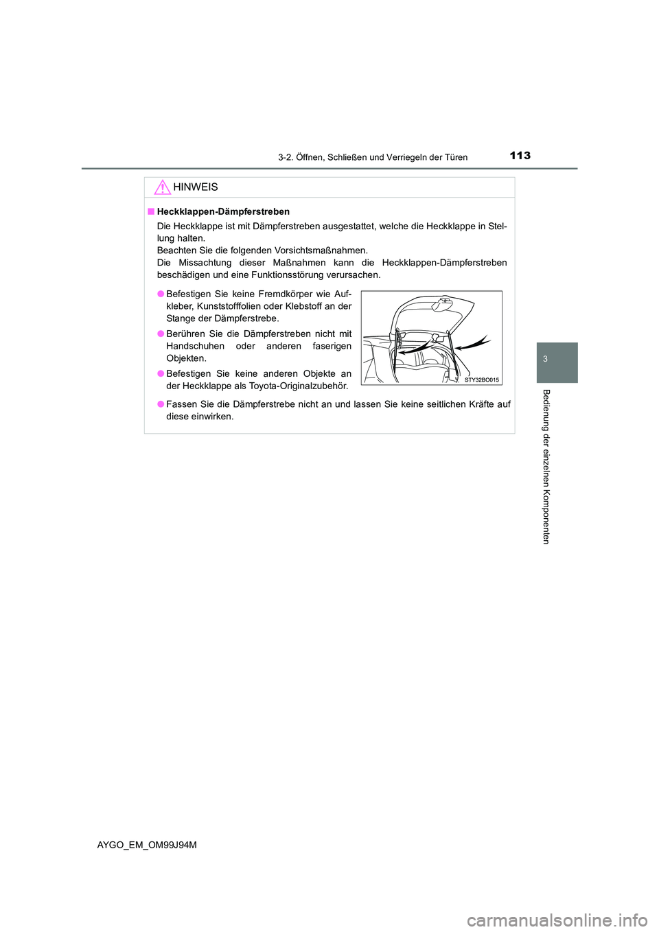 TOYOTA AYGO 2015  Betriebsanleitungen (in German) 1133-2. Öffnen, Schließen und Verriegeln der Türen
3
Bedienung der einzelnen Komponenten
AYGO_EM_OM99J94M
HINWEIS
■Heckklappen-Dämpferstreben 
Die Heckklappe ist mit Dämpferstreben ausgestattet