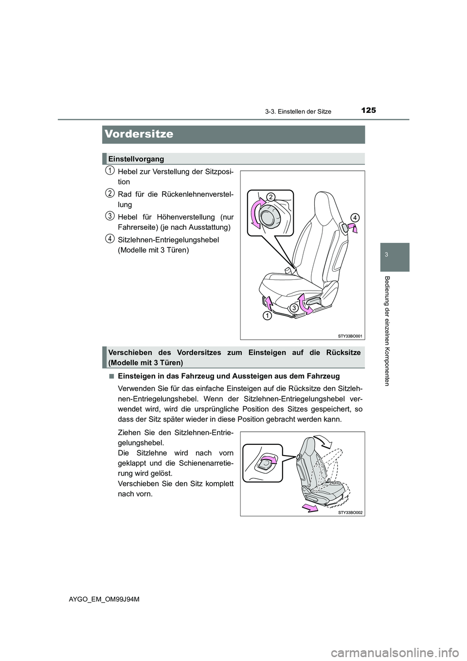 TOYOTA AYGO 2015  Betriebsanleitungen (in German) 125
3
3-3. Einstellen der Sitze
Bedienung der einzelnen Komponenten
AYGO_EM_OM99J94M
Vordersitze
Hebel zur Verstellung der Sitzposi- 
tion 
Rad für die Rückenlehnenverstel- 
lung 
Hebel für Höhenv