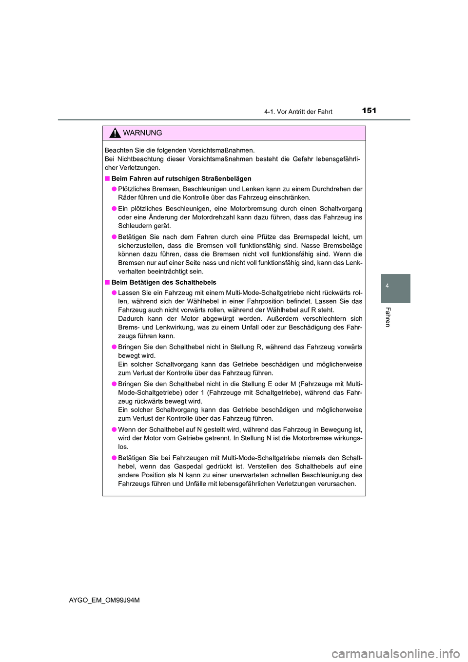 TOYOTA AYGO 2015  Betriebsanleitungen (in German) 1514-1. Vor Antritt der Fahrt
4
Fahren
AYGO_EM_OM99J94M
WARNUNG
Beachten Sie die folgenden Vorsichtsmaßnahmen.  
Bei Nichtbeachtung dieser Vorsichtsmaßnahmen besteht die Gefahr lebensgefährli-
cher