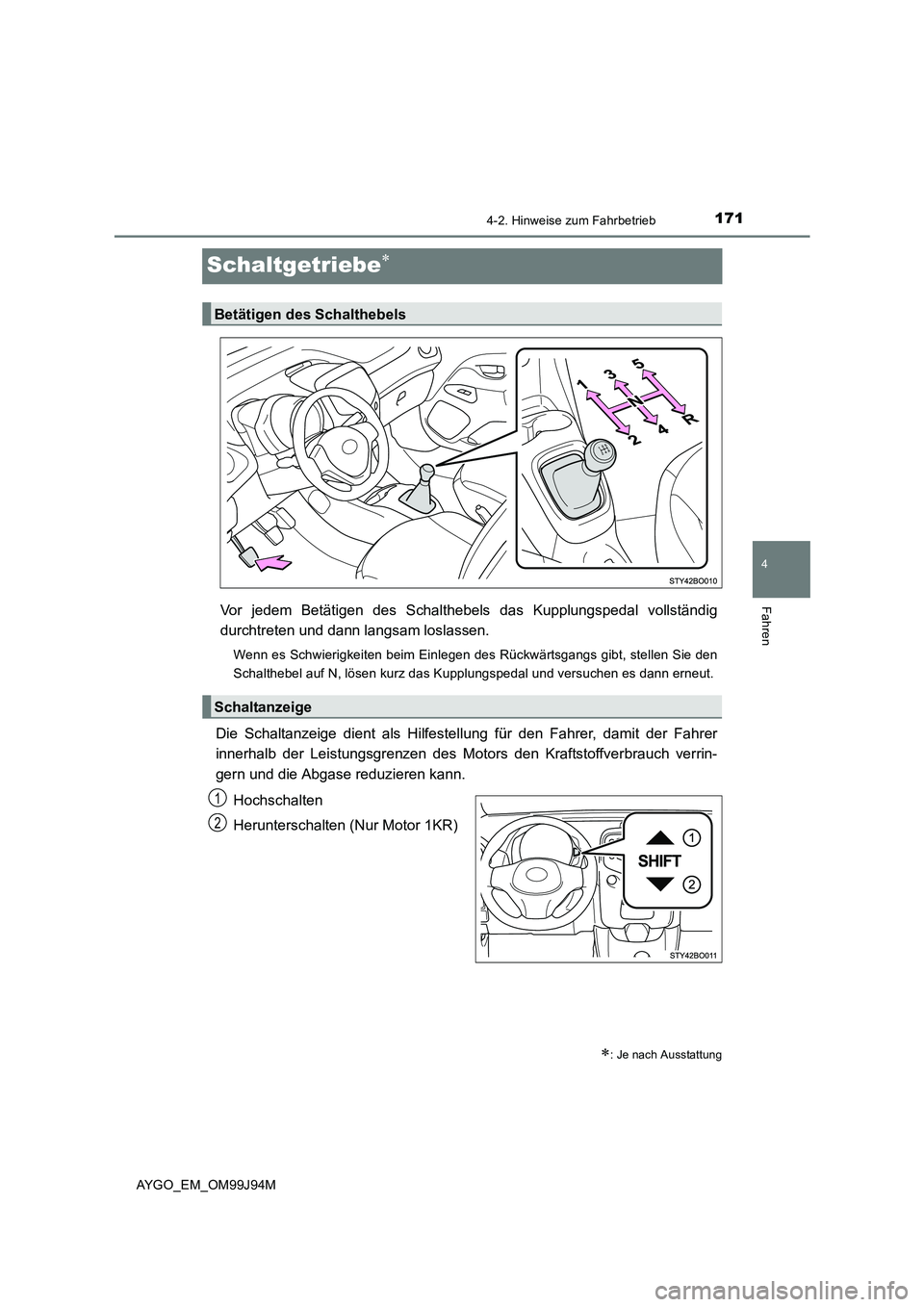 TOYOTA AYGO 2015  Betriebsanleitungen (in German) 171
4
4-2. Hinweise zum Fahrbetrieb
Fahren
AYGO_EM_OM99J94M
Schaltgetriebe∗
Vor jedem Betätigen des Schalthebels das Kupplungspedal vollständig 
durchtreten und dann langsam loslassen.
Wenn es Sch