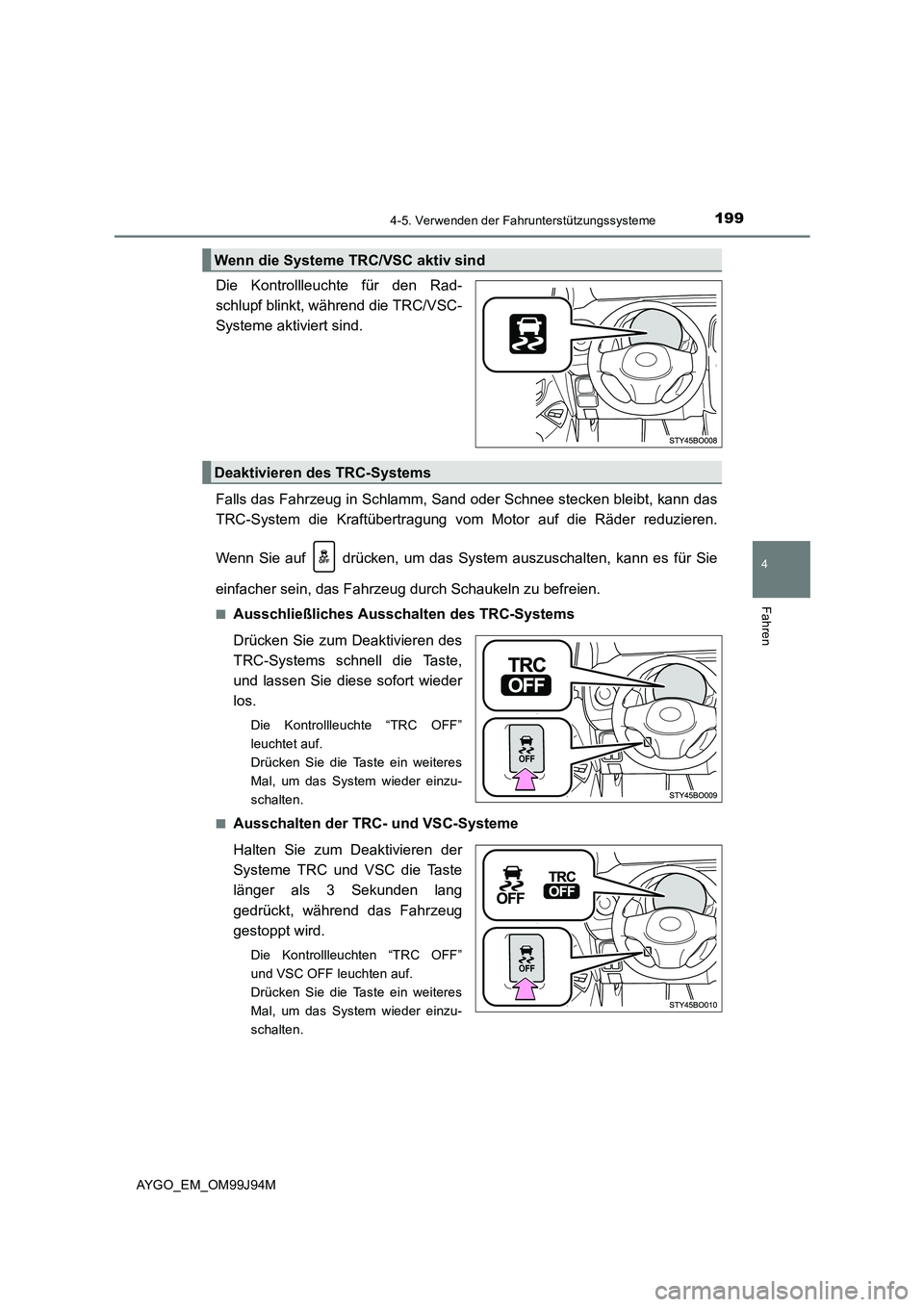 TOYOTA AYGO 2015  Betriebsanleitungen (in German) 1994-5. Verwenden der Fahrunterstützungssysteme
4
Fahren
AYGO_EM_OM99J94M
Die Kontrollleuchte für den Rad- 
schlupf blinkt, während die TRC/VSC-
Systeme aktiviert sind. 
Falls das Fahrzeug in Schla