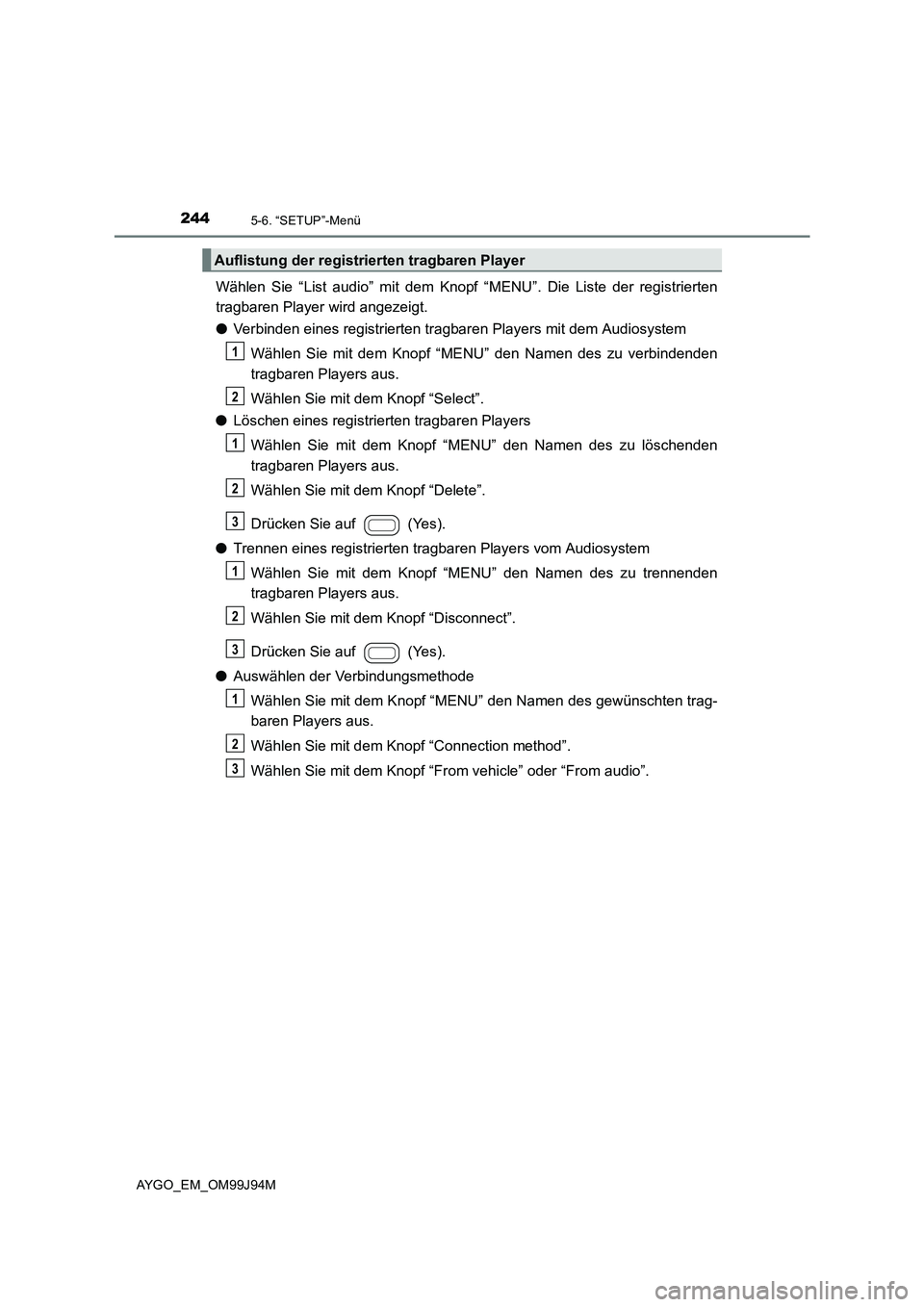 TOYOTA AYGO 2015  Betriebsanleitungen (in German) 2445-6. “SETUP”-Menü
AYGO_EM_OM99J94M
Wählen Sie “List audio” mit dem Knopf “MENU”. Die Liste der registrierten 
tragbaren Player wird angezeigt. 
● Verbinden eines registrierten tragb