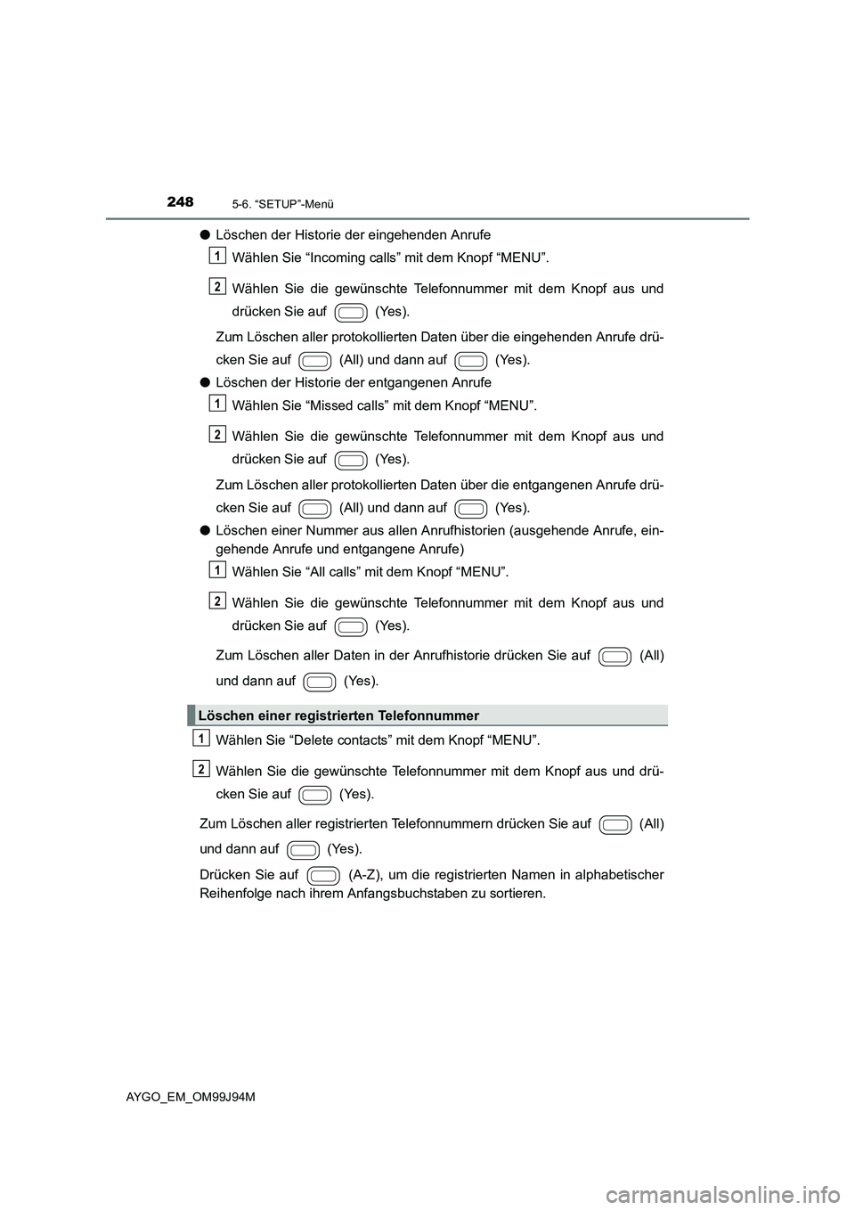 TOYOTA AYGO 2015  Betriebsanleitungen (in German) 2485-6. “SETUP”-Menü
AYGO_EM_OM99J94M
●Löschen der Historie der eingehenden Anrufe 
Wählen Sie “Incoming calls” mit dem Knopf “MENU”. 
Wählen Sie die gewünschte Telefonnummer mit de