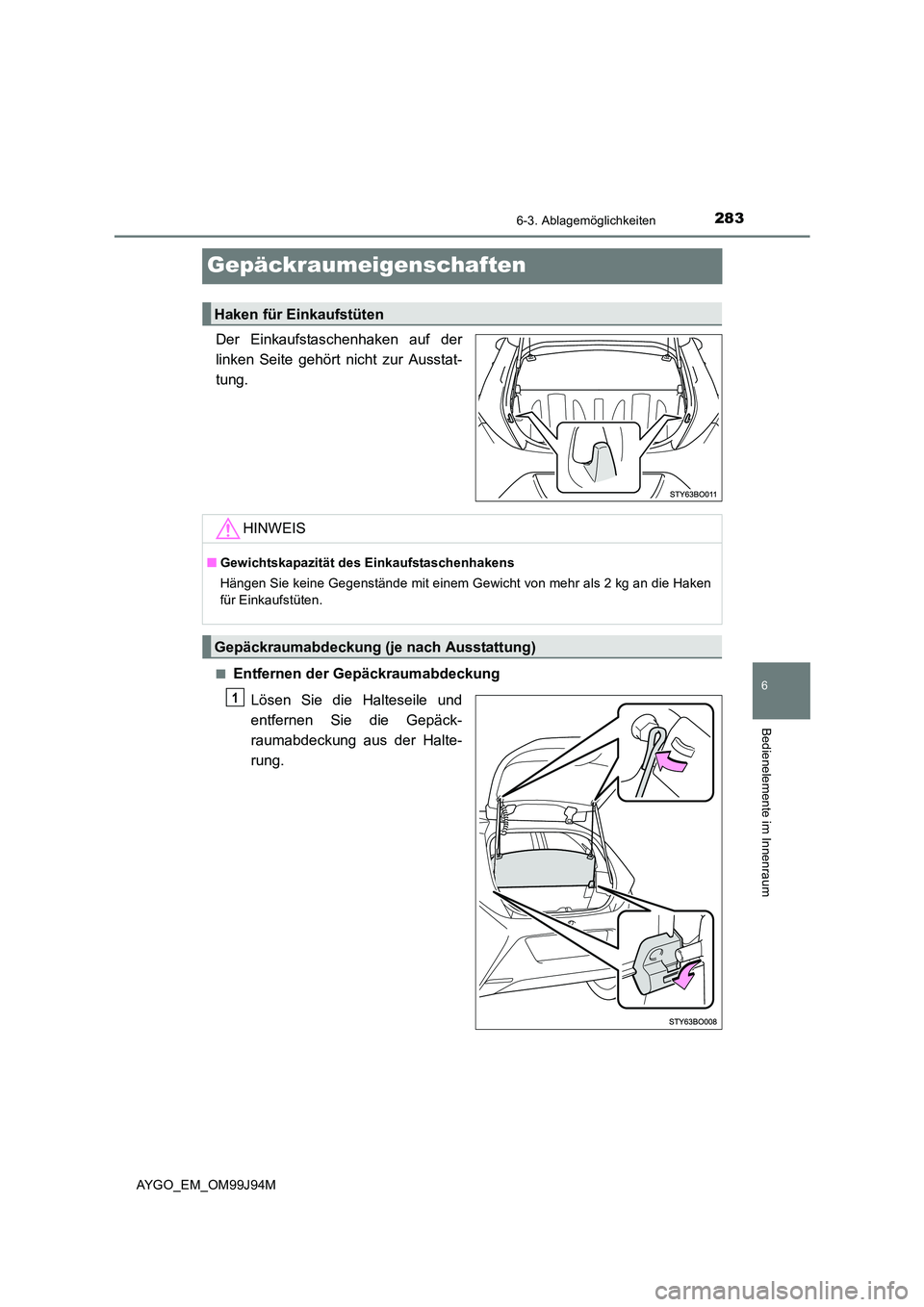 TOYOTA AYGO 2015  Betriebsanleitungen (in German) 2836-3. Ablagemöglichkeiten
6
Bedienelemente im Innenraum
AYGO_EM_OM99J94M
Gepäckraumeigenschaften
Der Einkaufstaschenhaken auf der 
linken Seite gehört nicht zur Ausstat-
tung.
■Entfernen der Ge