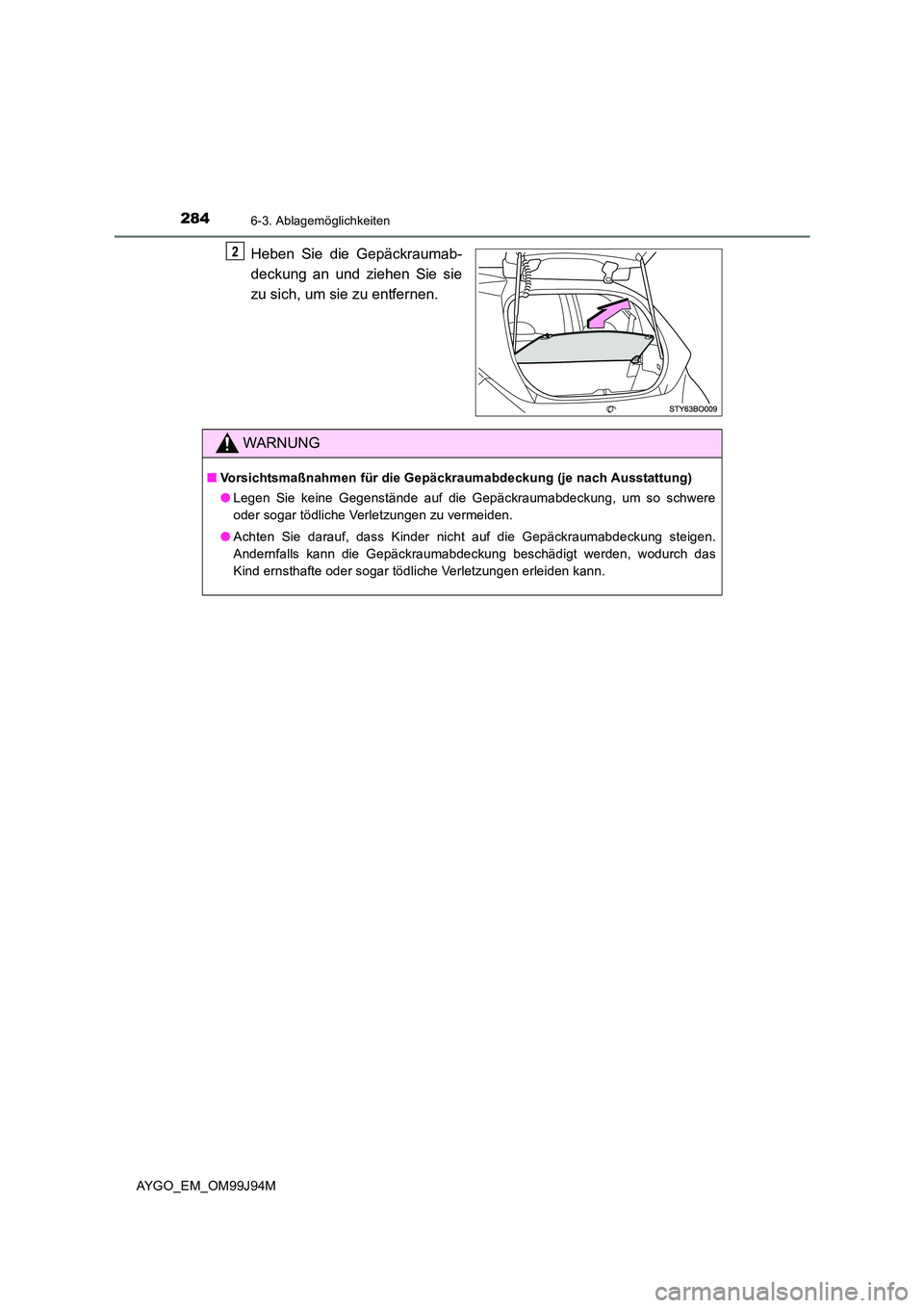 TOYOTA AYGO 2015  Betriebsanleitungen (in German) 2846-3. Ablagemöglichkeiten
AYGO_EM_OM99J94M
Heben Sie die Gepäckraumab- 
deckung an und ziehen Sie sie 
zu sich, um sie zu entfernen.
2
WARNUNG
■ Vorsichtsmaßnahmen für die Gepäckraumabdeckung