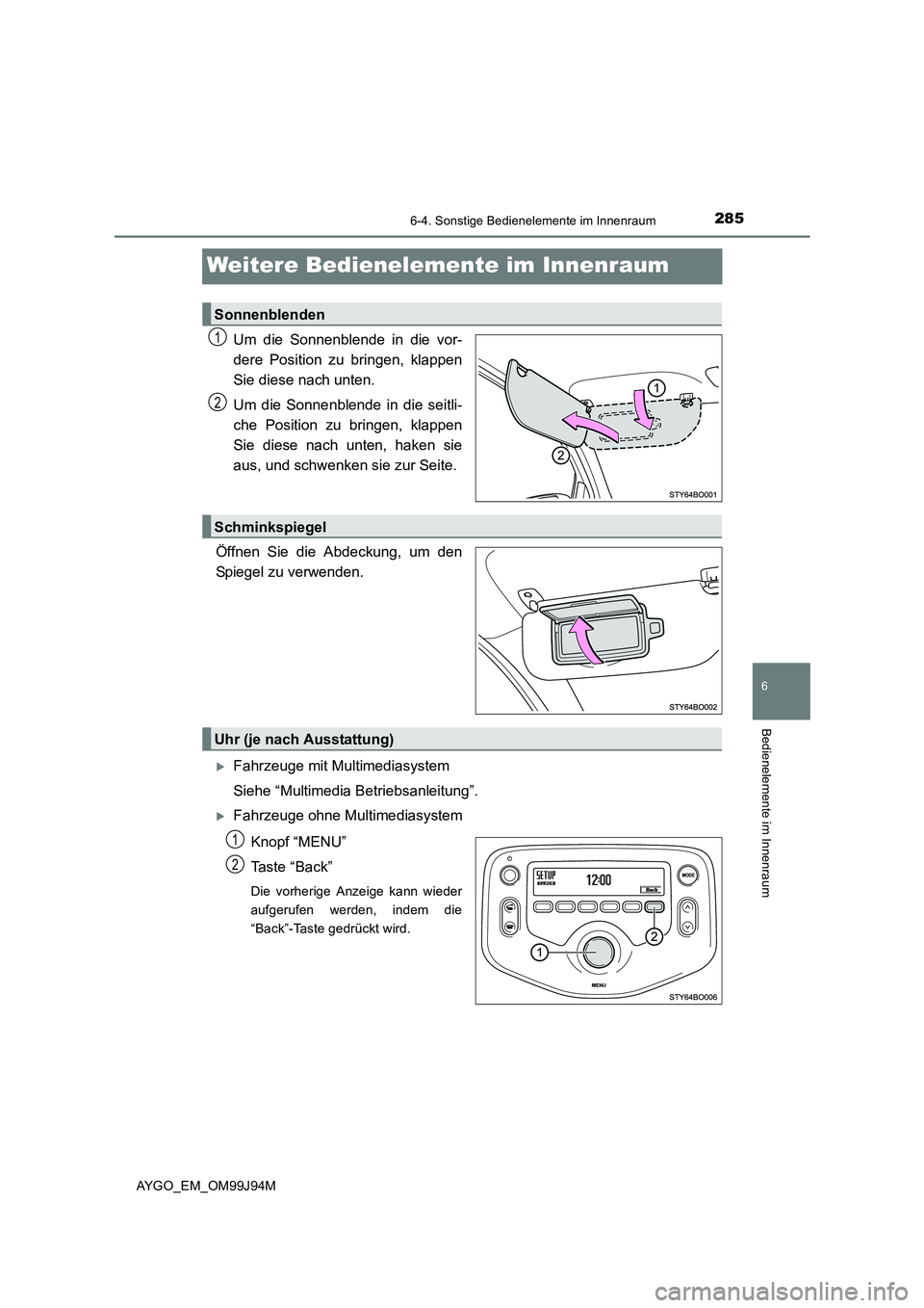 TOYOTA AYGO 2015  Betriebsanleitungen (in German) 285
6
6-4. Sonstige Bedienelemente im Innenraum
Bedienelemente im Innenraum
AYGO_EM_OM99J94M
Weitere Bedienelemente im Innenraum
Um die Sonnenblende in die vor- 
dere Position zu bringen, klappen
Sie 