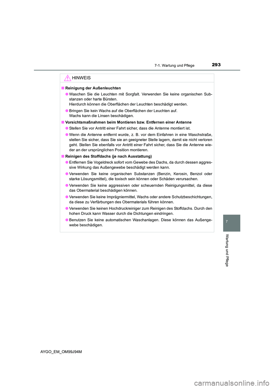TOYOTA AYGO 2015  Betriebsanleitungen (in German) 2937-1. Wartung und Pflege
7
Wartung und Pflege
AYGO_EM_OM99J94M
HINWEIS
■Reinigung der Außenleuchten 
● Waschen Sie die Leuchten mit Sorgfalt. Verwenden Sie keine organischen Sub- 
stanzen oder 