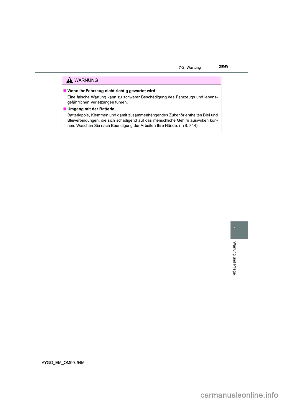 TOYOTA AYGO 2015  Betriebsanleitungen (in German) 2997-2. Wartung
7
Wartung und Pflege
AYGO_EM_OM99J94M
WARNUNG
■Wenn Ihr Fahrzeug nicht richtig gewartet wird 
Eine falsche Wartung kann zu schwerer Beschädigung des Fahrzeugs und lebens- 
gefährli