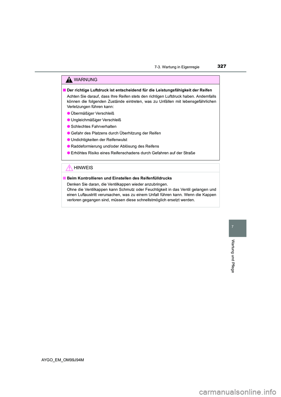 TOYOTA AYGO 2015  Betriebsanleitungen (in German) 3277-3. Wartung in Eigenregie
7
Wartung und Pflege
AYGO_EM_OM99J94M
WARNUNG
■Der richtige Luftdruck ist entscheidend für die Leistungsfähigkeit der Reifen 
Achten Sie darauf, dass Ihre Reifen stet